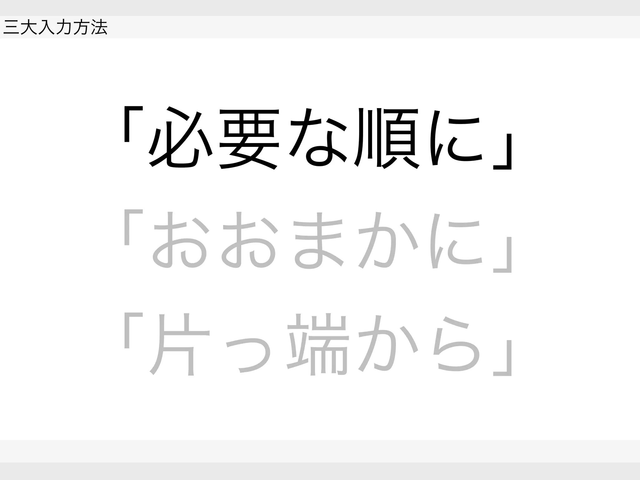  
三大入力方法
 
 
「必要な順に」
「おおまかに」
「片っ端から」
 