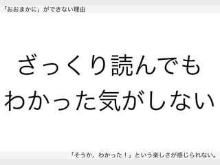  
「おおまかに」ができない理由
「そうか、わかった！」という楽しさが感じられない。
 
ざっくり読んでも
わかった気がしない
 