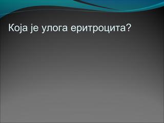 Која је улога еритроцита?
 