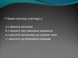 Крвне плочице учествују у:
а.) преносу кисоника
б.) процесу заустављања крварења
в.) заштити организма од страних тела
г.) заштити од алергијски реакција
 