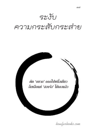 howfarbooks.com
37
ระงับ
ความกระสับกระส่าย
ตัด ‘อยาก’ ออกไปหนึ่งเดียว
ก็เหลือแต่ ‘สงบจัง’ ได้เองแล้ว
 
