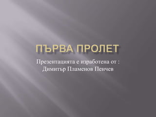 Презентацията е изработена от :
Димитър Пламенов Пенчев
 
