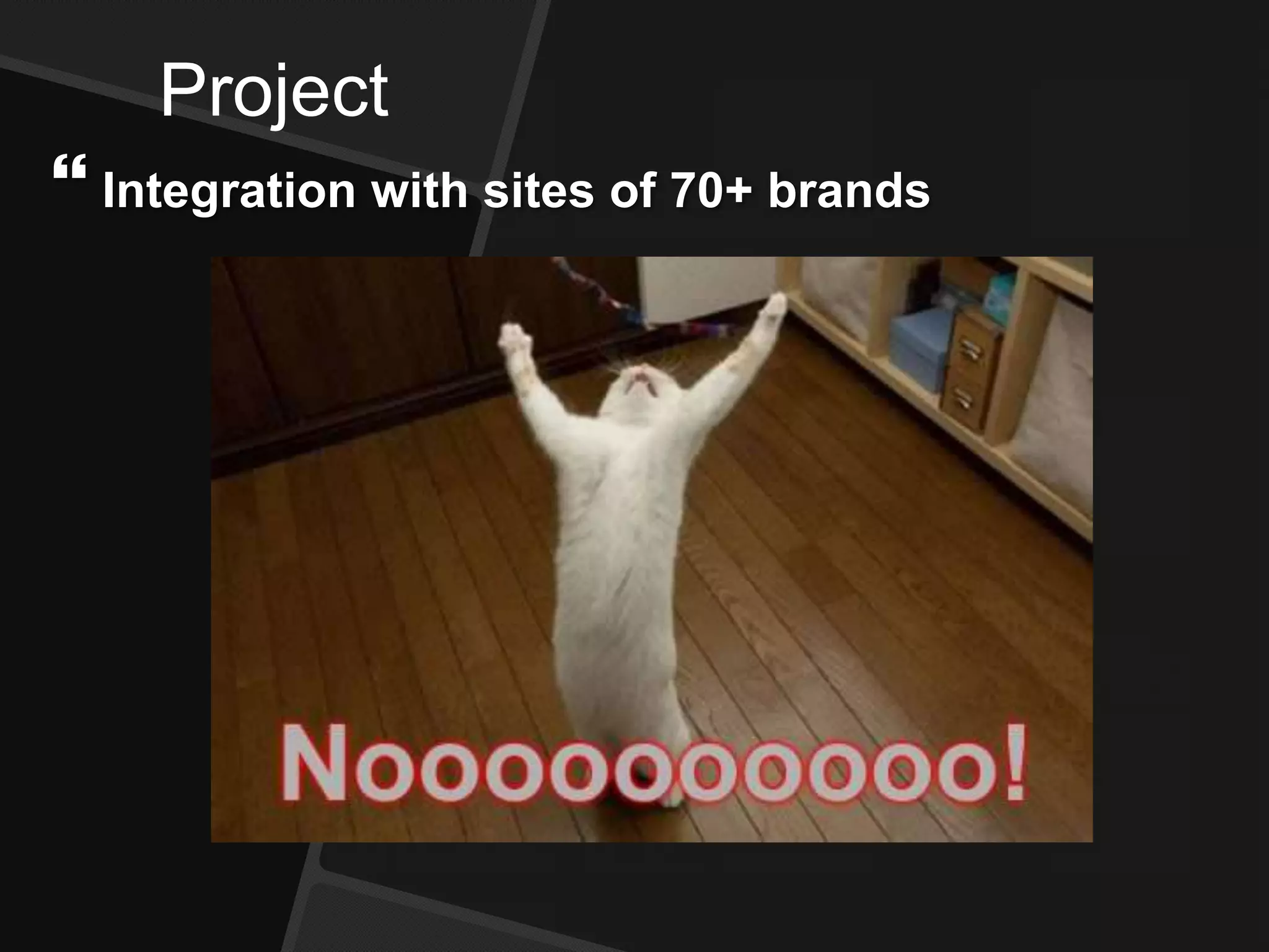 Project
 Integration with sites of 70+ brands
 