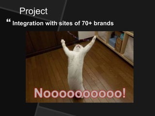 Project
 Integration with sites of 70+ brands
 