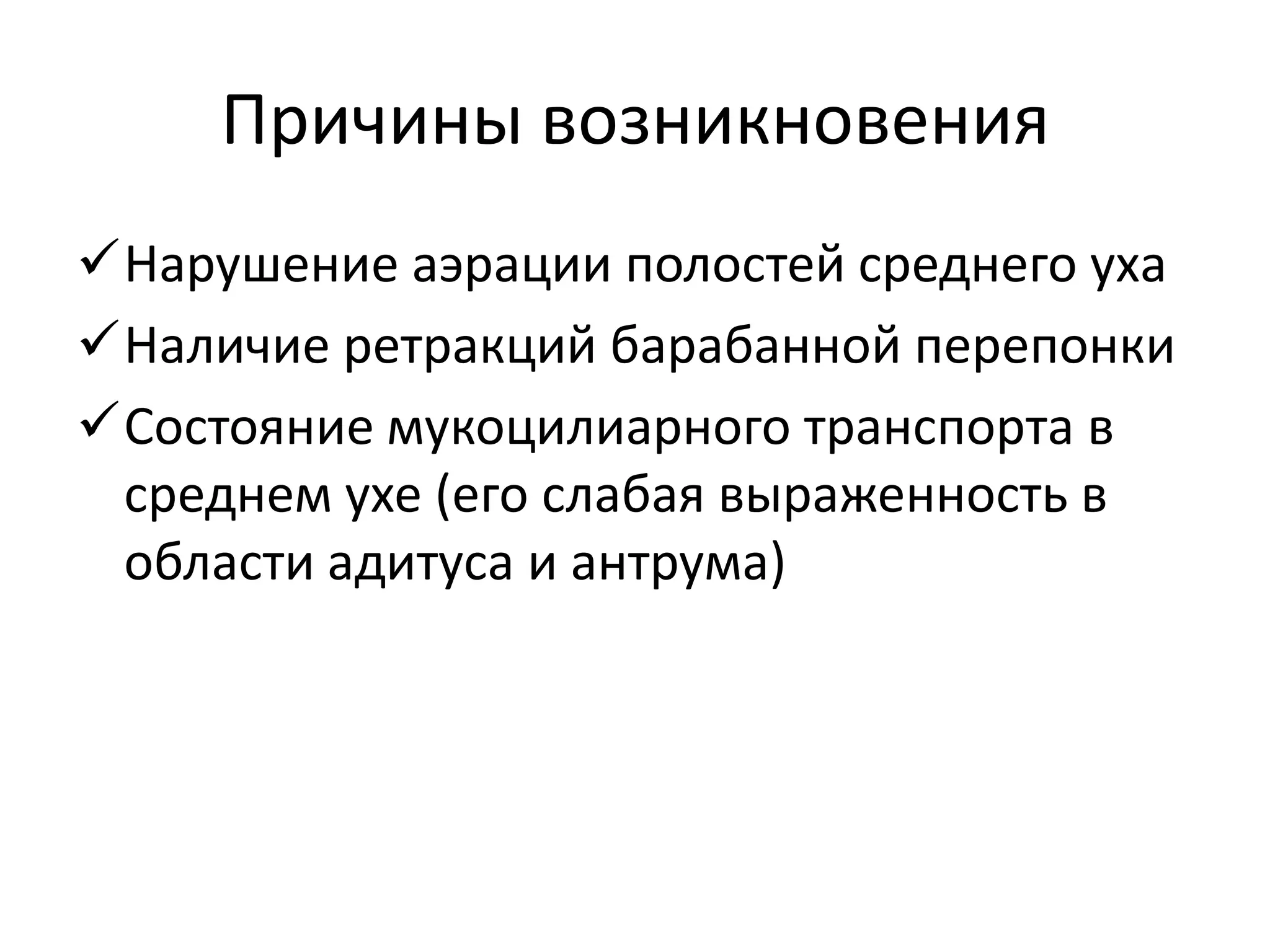 Причины возникновения
Нарушение аэрации полостей среднего уха
Наличие ретракций барабанной перепонки
Состояние мукоцилиарного транспорта в
среднем ухе (его слабая выраженность в
области адитуса и антрума)
 