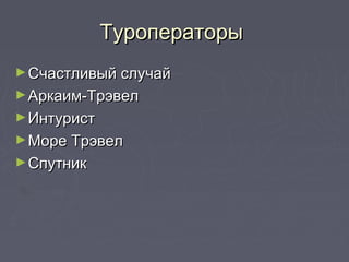 ТуроператорыТуроператоры
►Счастливый случайСчастливый случай
►Аркаим-ТрэвелАркаим-Трэвел
►ИнтуристИнтурист
►Море ТрэвелМоре Трэвел
►СпутникСпутник
 