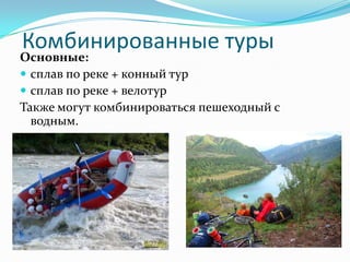 Комбинированные туры
Основные:
 сплав по реке + конный тур
 сплав по реке + велотур
Также могут комбинироваться пешеходный с
водным.
 
