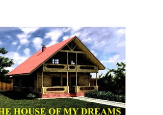 HE HOUSE OF MY DREAMS
 