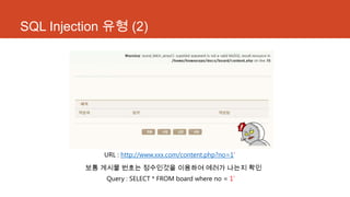 SQL Injection 유형 (2)
URL : http://www.xxx.com/content.php?no=1‟
보통 게시물 번호는 정수인것을 이용하여 에러가 나는지 확인
Query : SELECT * FROM board where no = 1‟
 