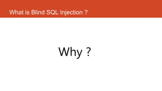 What is Blind SQL Injection ?
Why ?
 