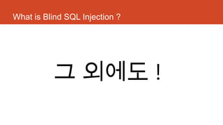 What is Blind SQL Injection ?
그 외에도 !
 