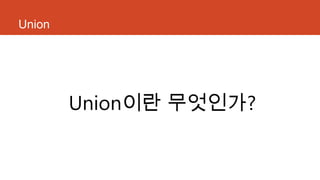 Union
Union이란 무엇인가?
 