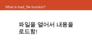 What is load_file function?
파일을 열어서 내용을
로드함!
 