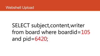 Webshell Upload
SELECT subject,content,writer
from board where boardid=105
and pid=6420;
 