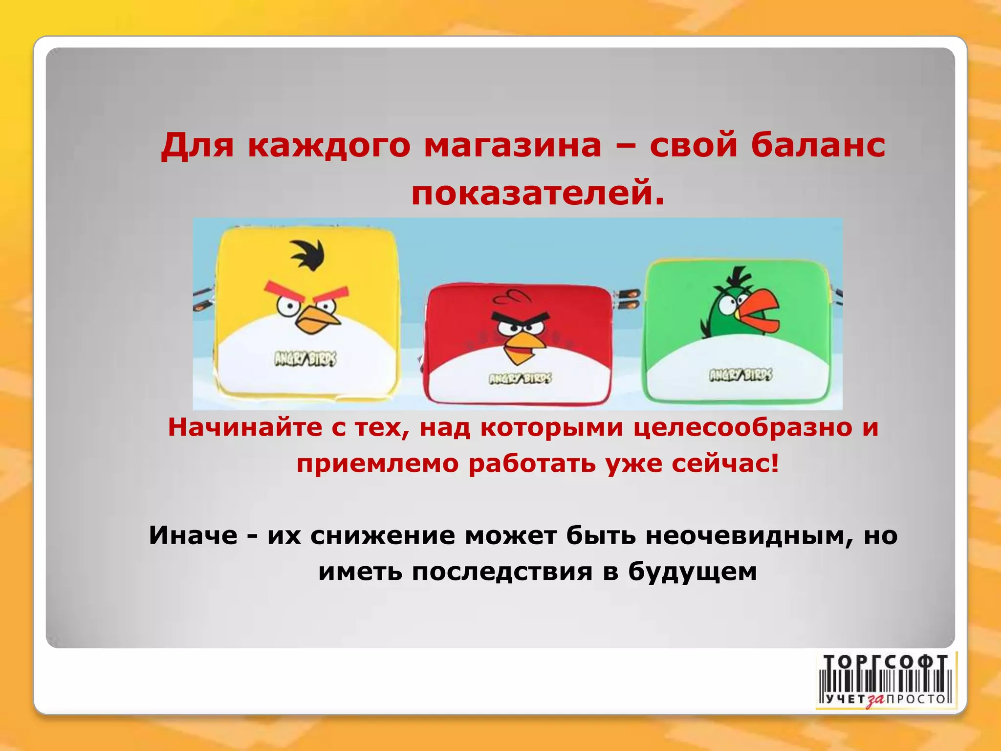 Для каждого магазина – свой баланс
показателей.
Начинайте c тех, над которыми целесообразно и
приемлемо работать уже сейчас!
Иначе - их снижение может быть неочевидным, но
иметь последствия в будущем
 