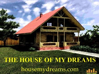 THE HOUSE OF MY DREAMS
housemydreams.com
 