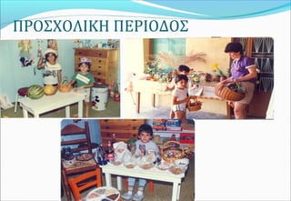 ΠΡΟΣΧΟΛΙΚΗ ΠΕΡΙΟΔΟΣ
 