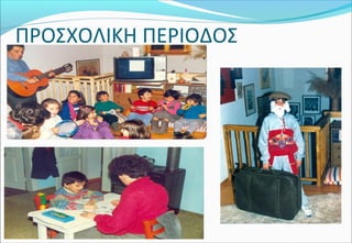 ΠΡΟΣΧΟΛΙΚΗ ΠΕΡΙΟΔΟΣ
 