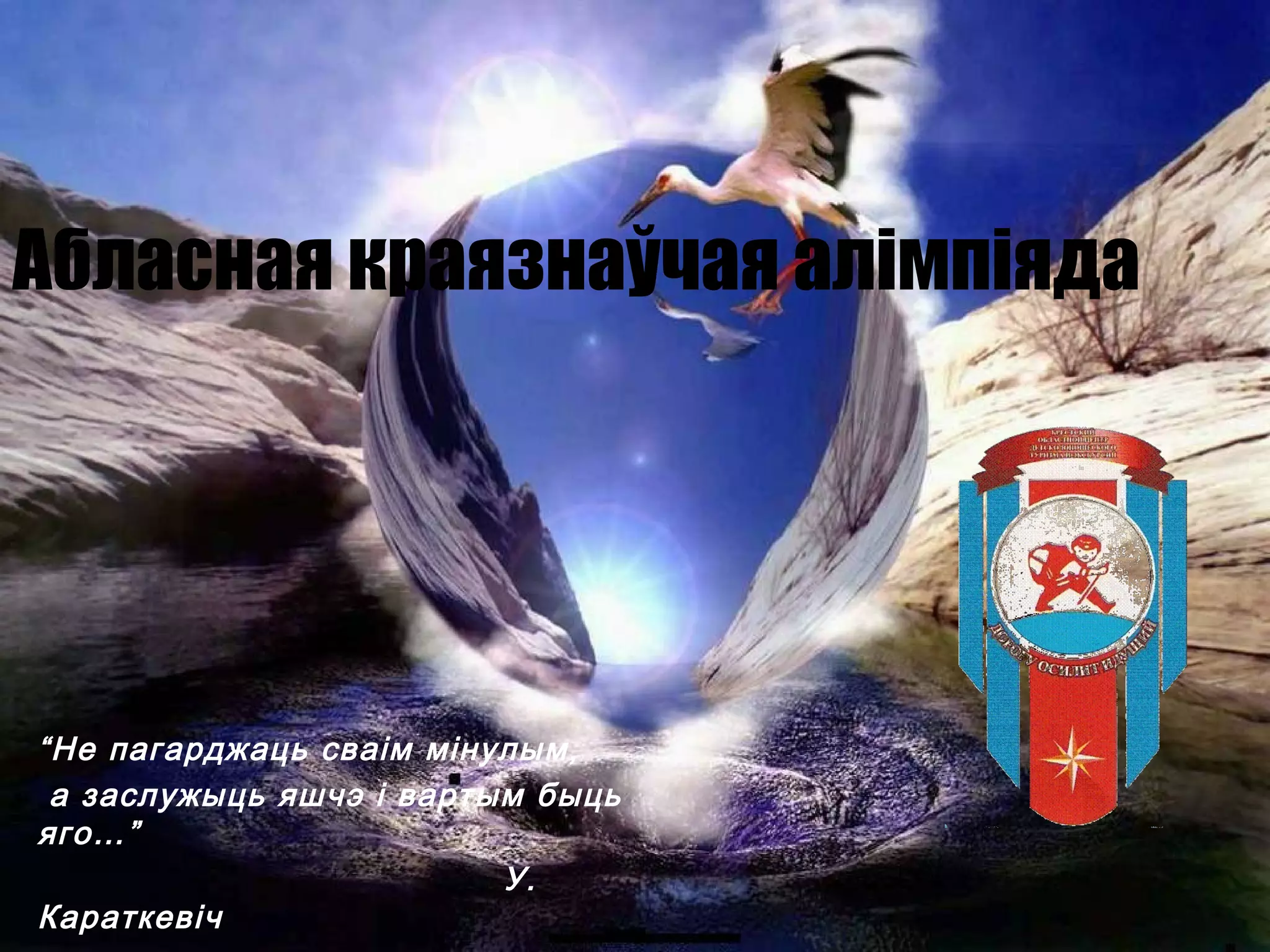 Абласная краязнаўчая алімпіяда
“Не пагарджаць сваім мінулым,
а заслужыць яшчэ і вартым быць
яго…”
У.
Караткевіч
 