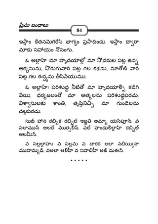 మమమమ బం లబం లబం లబం ల
84
ఇ ాం కతన గ ం ప ా ించు. ఇ ాం ా
మ క స యం సంగ .
ఓ అల !మ హృదయ ల మ దర ల పట ఉన
అక సును, ర గ ా పట గల క ను, మ ట ా
పట గల ఈర ను ి య మ .
ఓ అల ! ప ద ట మ హృదయ క ి
, ధర జలం మ ఆత లను ప దపరచు.
ా సులక ాం , తృ ి మ గ ం ెలను
చలపరచు.
సు న ర క ర ఇజ అమ య ిఫ , వ
సల మ అల మ ర , వ హందు ల ర
ఆల .
వ సలల హ వ సలమ వ బ రక అల న
మ హమ , వఅల ఆ వ సహ అ మఈ .
* * * * *
 