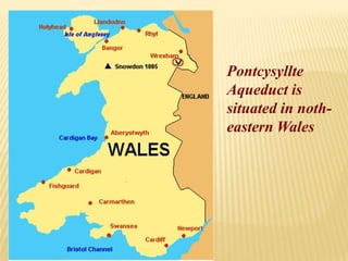 Pontcysyllte
Aqueduct is
situated in noth-
eastern Wales
 