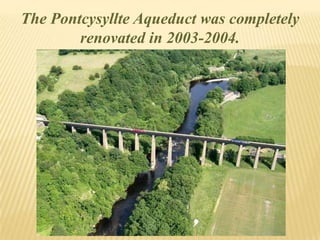 The Pontcysyllte Aqueduct was completely
renovated in 2003-2004.
 