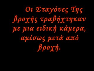    Οι Σταγόνες Της
βροχής τραβήχτηκαν
με μια ειδική κάμερα,
αμέσως μετά από
βροχή.
 