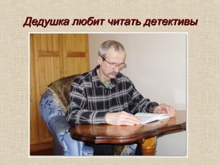 Дедушка любит читать детективыДедушка любит читать детективы
 