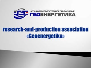 research-and-production association
«Geoenergetika»
 