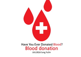 Blood donation
1012850 Jung YuJin
Have You Ever Donated Blood?
 