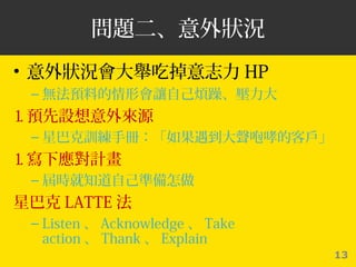 13
}r
? reԵ־ HP
C oAϵΕ׌Լꡢ
1. AOԴ
C ǰͿӖփԣĿ͑
1. Ӌ
C Õr֪Լʂ
ǰͿ LATTE 
C Listen  Acknowledge  Take
action  Thank  Explain
 