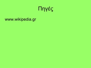 Πηγές
www.wikipedia.gr
 
