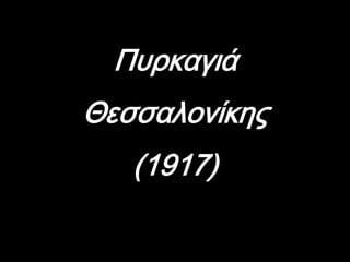 Πυρκαγιά
Θεσσαλονίκης
(1917)
 