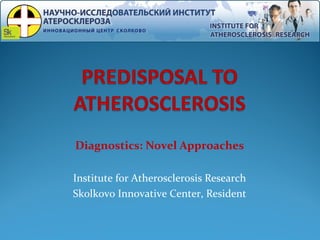 Diagnostics: Novel Approaches
Institute for Atherosclerosis Research
Skolkovo Innovative Center, Resident
 