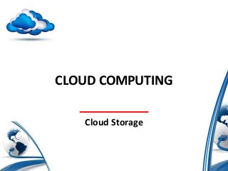 CLOUD COMPUTING
Cloud Storage
 