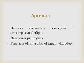 Арсенал
• Вялікая колькасць халоднай і
агнястрэльнай зброі
• Вайсковы рыштунак
• Гарматы «Папугай», «Гідра», «Цэрбер»
 