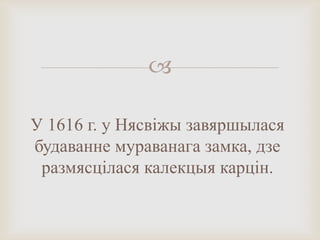 
У 1616 г. у Нясвіжы завяршылася
будаванне мураванага замка, дзе
размясцілася калекцыя карцін.
 