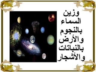‫وزين‬
‫السماء‬
‫بالنجو م‬
‫والرض‬
‫بالنباتات‬
‫والجشجار‬
 