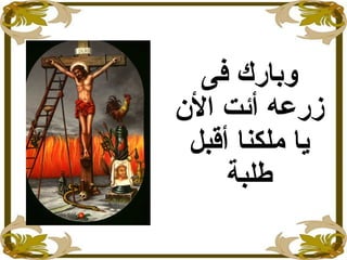 ‫فى‬ ‫وبارك‬
‫الن‬ ‫أئت‬ ‫زرعه‬
‫أقبل‬ ‫ملكنا‬ ‫يا‬
‫طلبة‬
 
