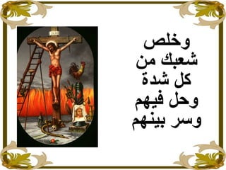 ‫وخلص‬
‫من‬ ‫جشعبك‬
‫جشدة‬ ‫كل‬
‫فيهم‬ ‫وحل‬
‫بينهم‬ ‫وسر‬
 
