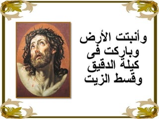 ‫الرض‬ ‫وأنبتت‬
‫فى‬ ‫وباركت‬
‫الدقيق‬ ‫كيلة‬
‫الزيت‬ ‫وقسط‬
 