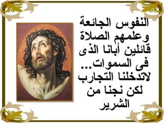 ‫الجائعة‬ ‫النفوس‬
‫الصل ة‬ ‫وعلمهم‬
‫الذى‬ ‫أبانا‬ ‫قائلين‬
...‫السموات‬ ‫فى‬
‫التجارب‬ ‫لتدخلنا‬
‫من‬ ‫نجنا‬ ‫لكن‬
‫الشراير‬
 