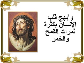 ‫قلب‬ ‫وأبهج‬
‫بكثر ة‬ ‫النسا ن‬
‫القمح‬ ‫ثمرات‬
‫والخمر‬
 