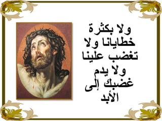 ‫ول‬‫بكثرة‬
‫ول‬ ‫خطايانا‬
‫علينا‬ ‫ستغضب‬
‫يد م‬ ‫ول‬
‫إلى‬ ‫غضبك‬
‫البد‬
 