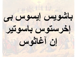 ‫بى‬ ‫إيسوس‬ ‫باشويس‬
‫باسوتير‬ ‫إخرستوس‬
‫آغاثوس‬ ‫إن‬
 