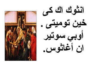 ‫كى‬ ‫اك‬ ‫انثوك‬
. ‫توميتى‬ ‫خين‬
‫سوتير‬ ‫أوبي‬
.‫أغاثوس‬ ‫ان‬
 