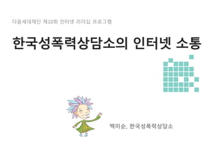 한국성폭력상담소의 인터넷 소통
백미순, 한국성폭력상담소
다음세대재단 제10회 인터넷 리더십 프로그램
 