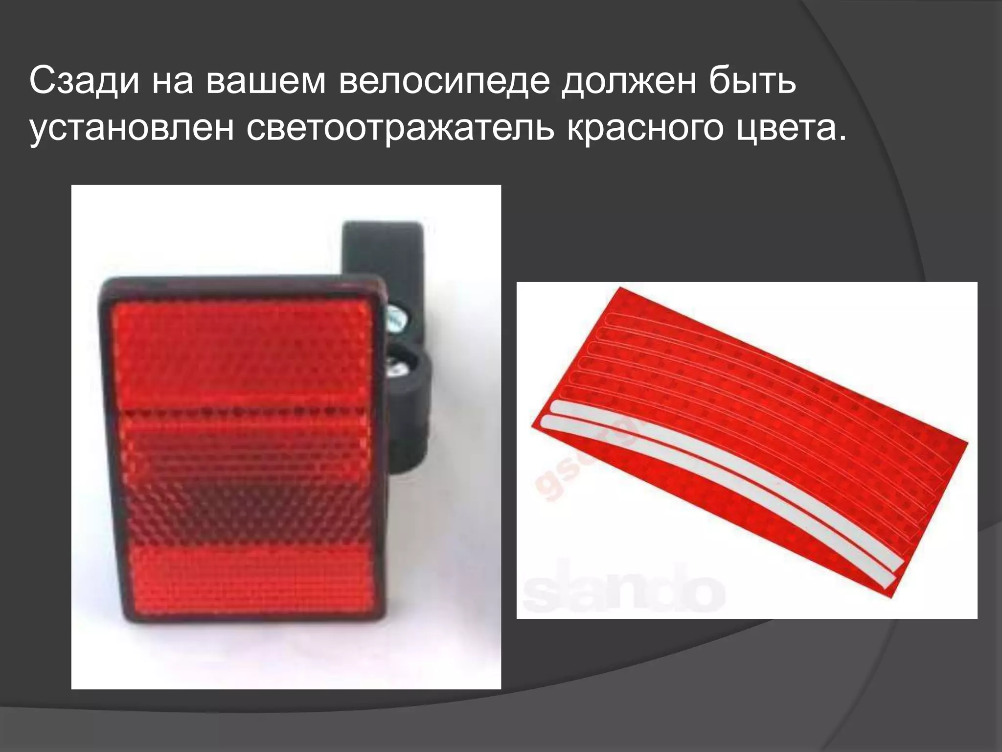 Сзади на вашем велосипеде должен быть
установлен светоотражатель красного цвета.
 