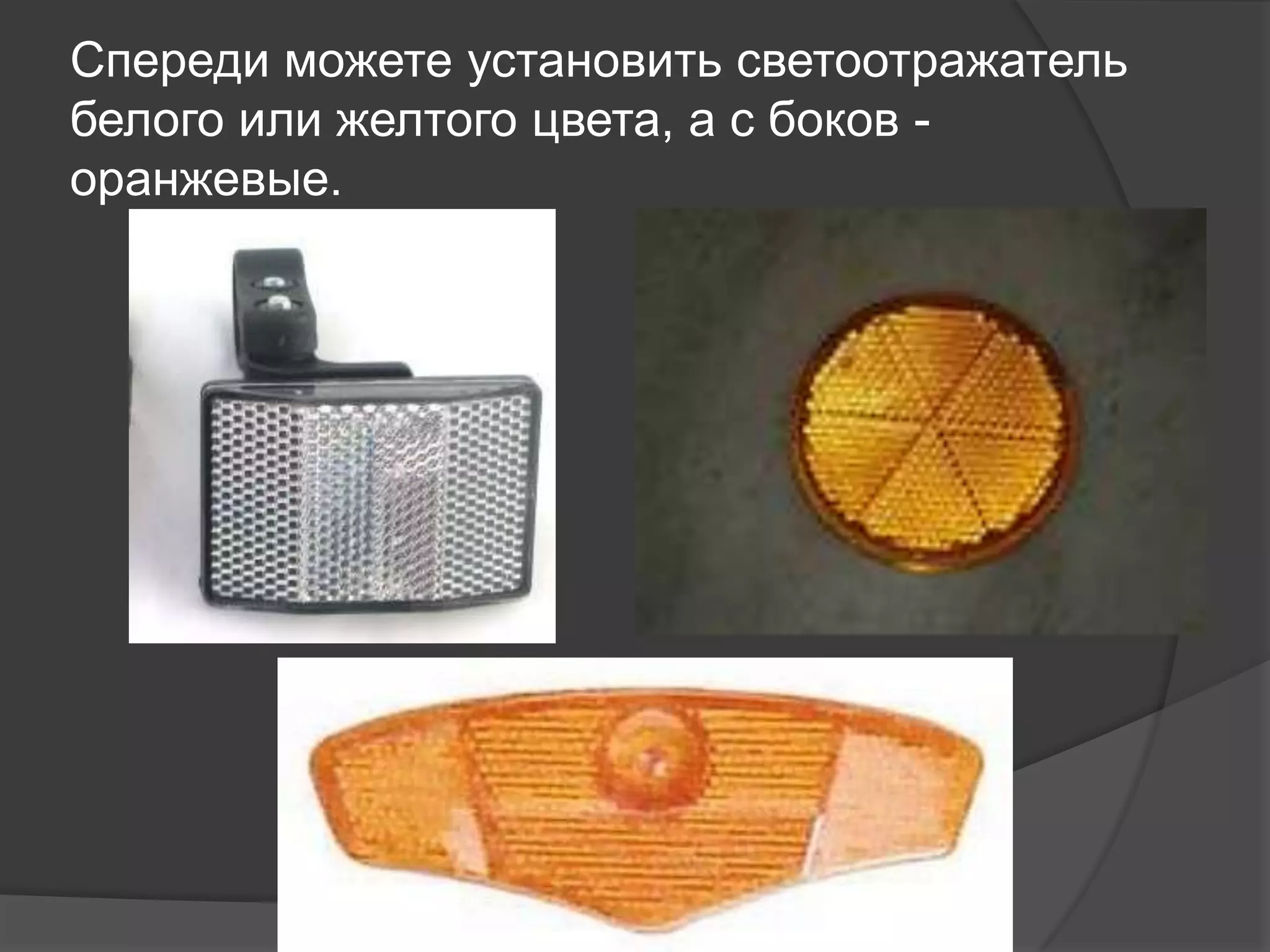 Спереди можете установить светоотражатель
белого или желтого цвета, а с боков -
оранжевые.
 