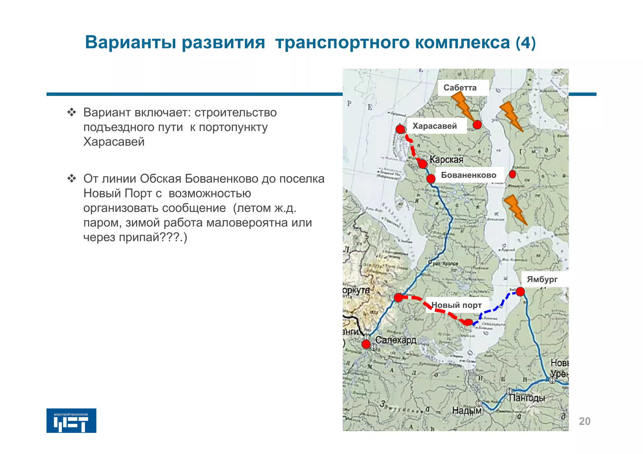 Варианты развития транспортного комплекса (4)
 Вариант включает: строительство
подъездного пути к портопункту
Харасавей
 От линии Обская Бованенково до поселка
Новый Порт с возможностью
организовать сообщение (летом ж.д.
паром, зимой работа маловероятна или
через припай???.)
Новый порт
Сабетта
Ямбург
Бованенково
Харасавей
20
 